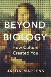 Beyond Biology : How Culture Created You