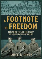 A Footnote to Freedom : Reclaiming the Life and Legacy of a Black Battalion Soldier