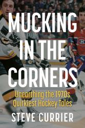 Mucking in the Corners : Unearthing the 1970s Quirkiest Hockey Tales