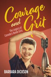 Courage and Grit : The Legacy of Canada's Bomb Girls