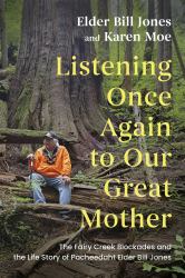 Listening, Once Again, to Our Great Mother : The Fairy Creek Blockades and the Life Story of Pacheedaht Elder Bill Jones