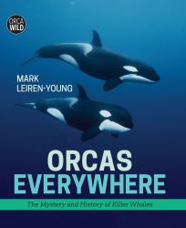 Orcas Everywhere : The Mystery and History of Killer Whales