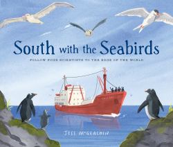 South with the Seabirds : Follow Four Scientists to the Edge of the World