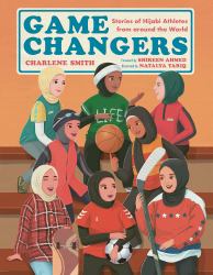 Game Changers : Stories of Hijabi Athletes from Around the World