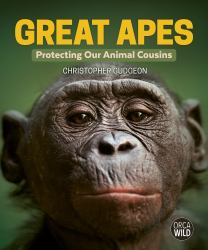 Great Apes : Protecting Our Animal Cousins
