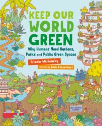 Keep Our World Green : Why Humans Need Gardens, Parks and Public Green Spaces