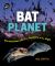 Bat Planet : The Mysterious Life of the Creatures of the Night