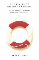 The Limits of Disenchantment : Essays on Contemporary European Philosophy