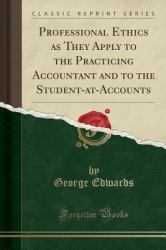 Professional Ethics As They Apply to the Practicing Accountant and to the Student-At-Accounts (Classic Reprint)