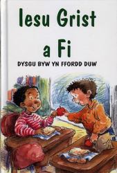 Iesu Grist a Fi - Dysgu Byw yn Ffordd Duw