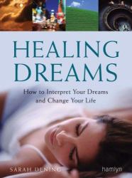 Healing Dreams : How to Interpret Your Dreams and Change Your Life