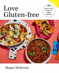 Love Gluten-Free : Easy, Delicious Recipes to Enjoy Together