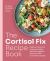 The Cortisol Fix Recipe Book : Reduce Stress and Bring Your Body Back into Balance with over 100 Nourishing Recipes