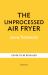 The Unprocessed Air Fryer : Over 100 Easy UPF-Free Family Recipes from the SUNDAY TIMES BESTSELLING AUTHOR