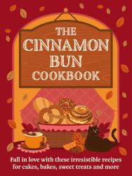 The Cinnamon Bun Cookbook : Recipes for Irresistible Cakes, Bakes, Sweet Treats and More