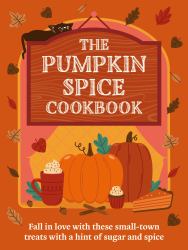 The Pumpkin Spice Cookbook : Recipes for Irresistible Treats with a Hint of Sugar and Spice