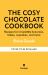 The Cosy Chocolate Cookbook : Recipes for Irresistible Brownies, Bakes, Cupcakes, and More