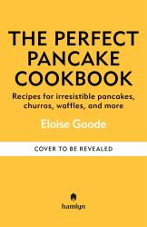 The Perfect Pancake Cookbook : Recipes for Irresistible Pancakes, Churros, Waffles, and More