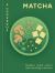 Matcha: a Cookbook : Breakfast - Lunch - Dinner and Everything in Between