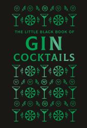 The Little Black Book of Gin Cocktails : A Pocket-Sized Collection of Gin Drinks for a Night in or a Night Out
