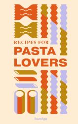 Recipes for Pasta Lovers : A Collection of Timeless and Trusted Recipes