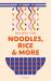 Recipes for Noodles, Rice and More : A Collection of Timeless and Trusted Recipes