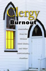Clergy Burnout : Recovering from the 70-Hour Week... and Other Self-Defeating Practices