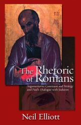 The Rhetoric of Romans : Argumentative Constraint: and Strategy and Paul's Dialogue with Judaism