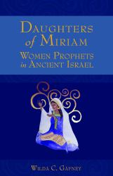 Daughters of Miriam : Women Prophets in Ancient Israel