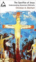 The Sacrifice of Jesus : Understanding Atonement Biblically