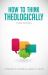 How to Think Theologically : Third Edition