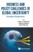 Business Policy Challenges Global Uncehb : Business and Policy Challenges of Global Uncertainty