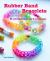 Rubber Band Bracelets : 35 Colorful Projects You'll Love to Make