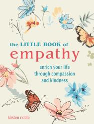 The Little Book of Empathy : Enrich Your Life Through Compassion and Kindness