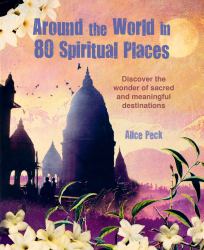 Around the World in 80 Spiritual Places : Discover the Wonder of Sacred and Meaningful Destinations
