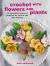 Crochet with Flowers and Plants : 35 Beautiful Patterns Inspired by Nature and the Seasons