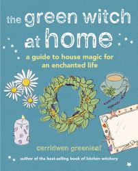 The Green Witch at Home : A Guide to House Magic for an Enchanted Life