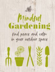 Mindful Gardening : Find Peace and Calm in Your Outdoor Space