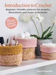 Introduction to Crochet : 25 Easy Projects to Make: Beginner-Friendly Patterns for Wreaths, Decorations and Home Accessories