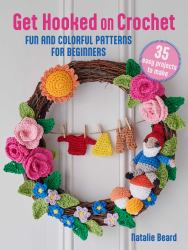 Get Hooked on Crochet: 35 Easy Projects : Fun and Colorful Patterns for Beginners