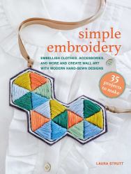 Simple Embroidery: 35 Projects to Make : Embellish Clothes, Accessories, and More and Create Wall Art with Modern Hand-Sewn Designs