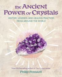 The Ancient Power of Crystals : History, Legends, and Healing Practices from Around the World