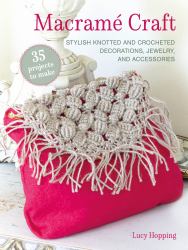 Macramé Craft: 35 Projects to Make : Stylish Knotted and Crocheted Decorations, Jewelry, and Accessories