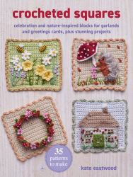 Crocheted Squares: 35 Patterns to Make : Celebration and Nature-Inspired Blocks for Garlands and Greetings Cards, Plus Stunning Projects