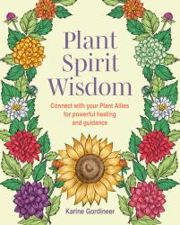 Plant Spirit Wisdom : Connect with Your Plant Allies for Powerful Healing and Guidance