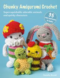 Chunky Amigurumi Crochet: 35 Easy Patterns to Make : Super-Squishable Adorable Animals and Quirky Characters