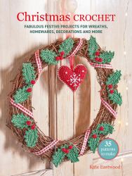 Christmas Crochet: 35 Patterns to Make : Fabulous Festive Projects for Wreaths, Homewares, Decorations and More