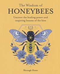 The Wisdom of Honeybees : Uncover the Healing Power and Inspiring Lessons of the Hive