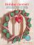 Holiday Crochet: 35 Patterns to Make : Fabulous Festive Projects for Wreaths, Home Accessories, Decorations, and More