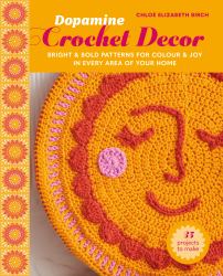 Dopamine Crochet Décor: 35 Projects to Make : Bright and Bold Patterns for Colour and Joy in Every Area of Your Home
